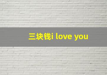 三块钱i love you